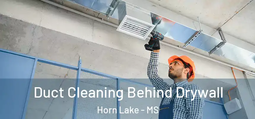 Duct Cleaning Behind Drywall Horn Lake - MS